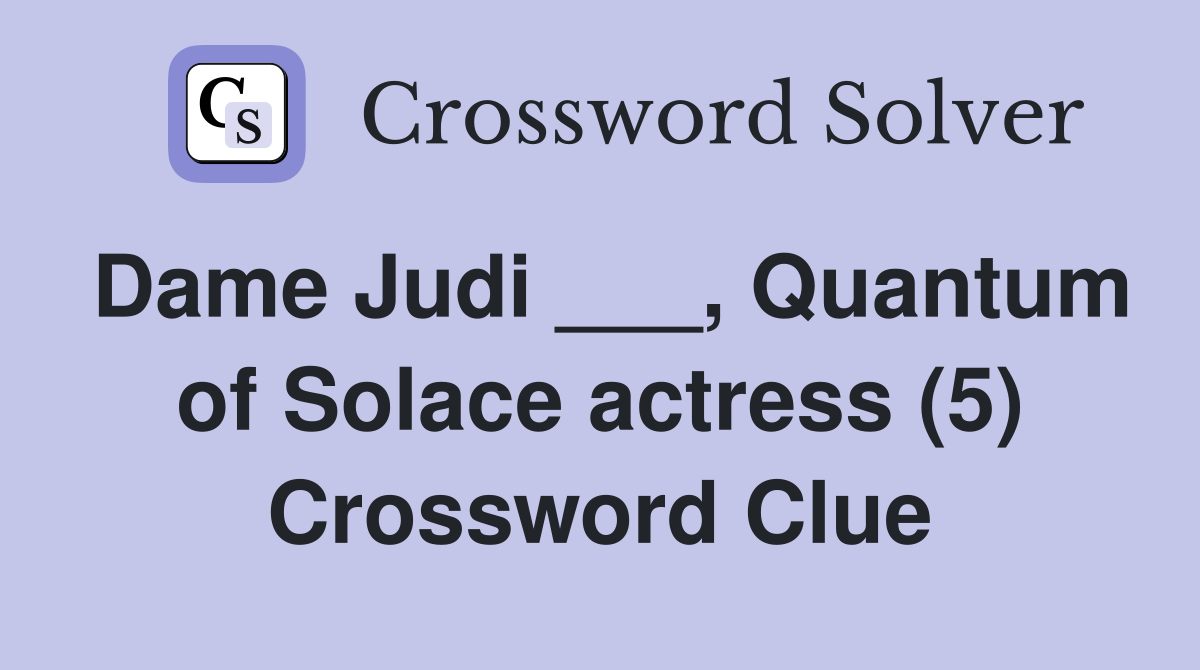 Dame Judi ___, Quantum of Solace actress (5) Crossword Clue
