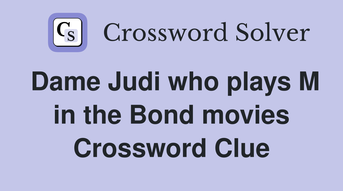 Dame Judi who plays M in the Bond movies Crossword Clue