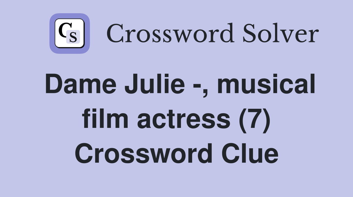Dame Julie -, musical film actress (7) Crossword Clue