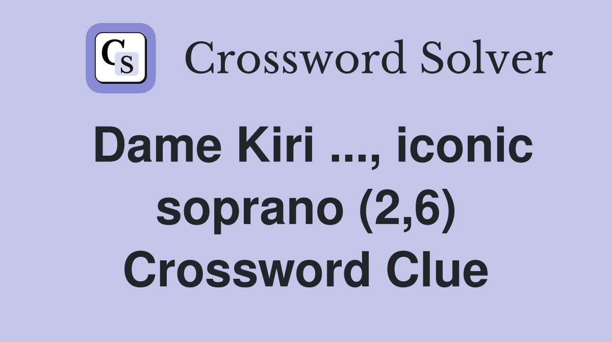 Dame Kiri ..., iconic soprano (2,6) Crossword Clue