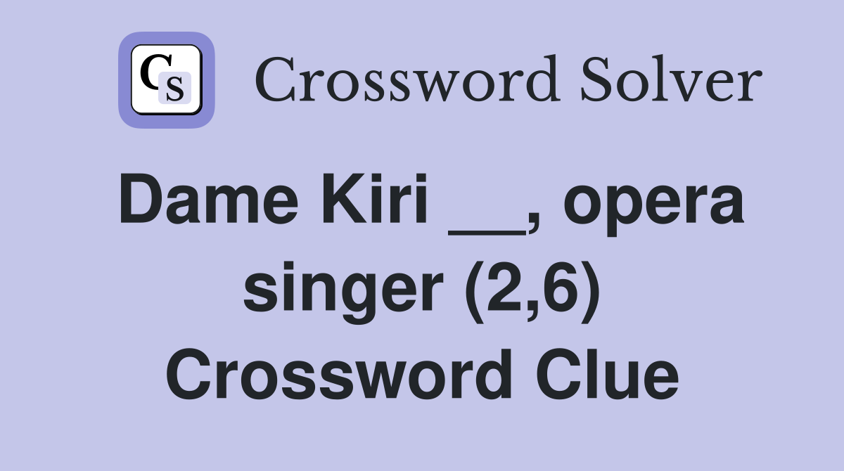 Dame Kiri __, opera singer (2,6) Crossword Clue