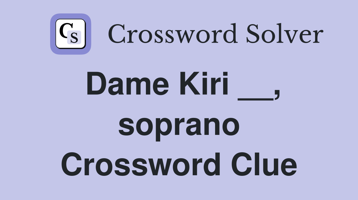 Dame Kiri __, soprano Crossword Clue