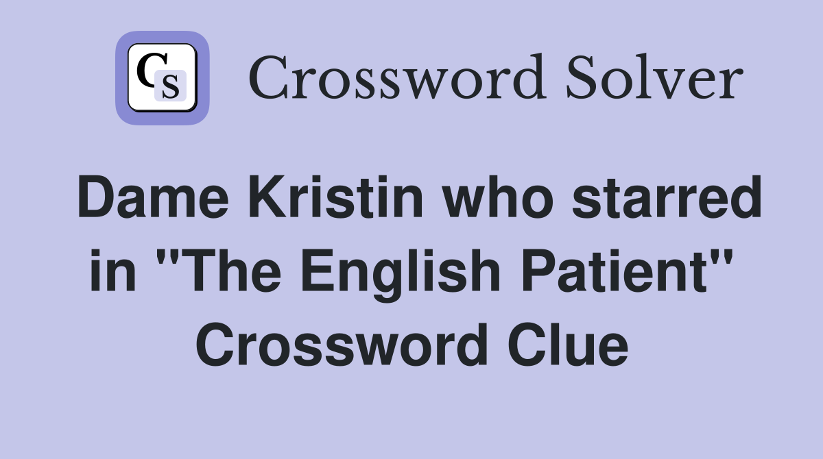 Dame Kristin who starred in "The English Patient" Crossword Clue