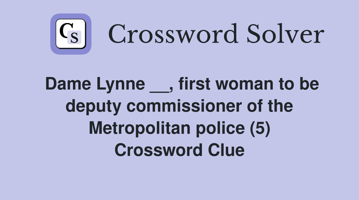 Dame Lynne __, first woman to be deputy commissioner of the Metropolitan police (5) Crossword Clue