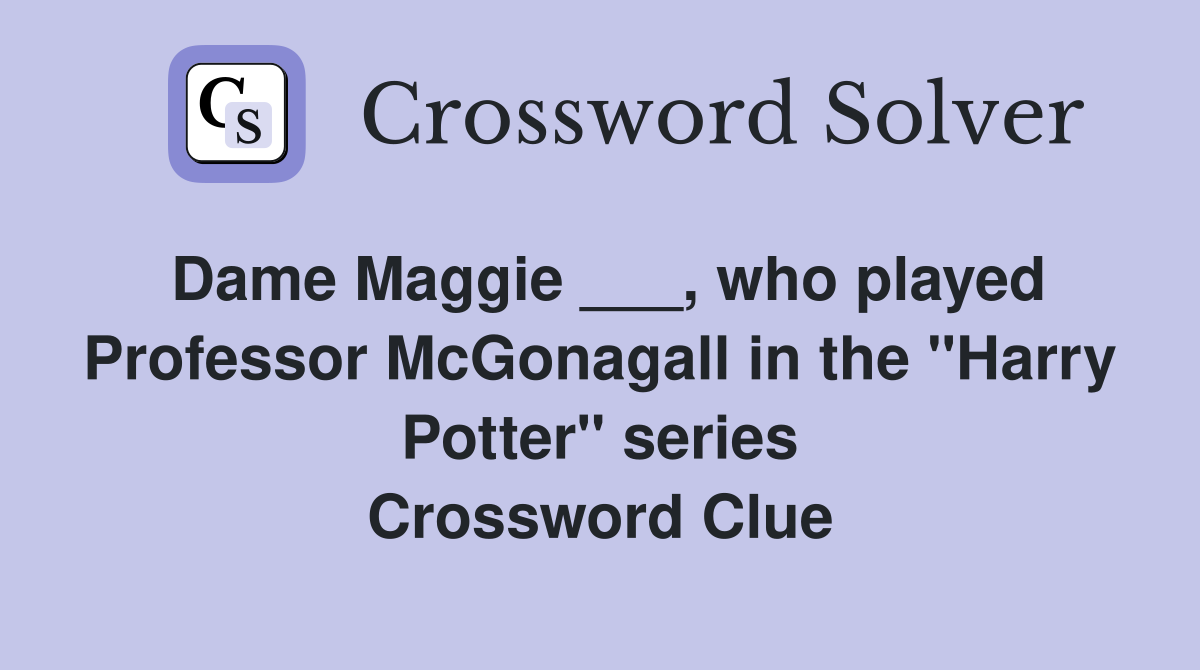 Dame Maggie ___, who played Professor McGonagall in the "Harry Potter" series Crossword Clue