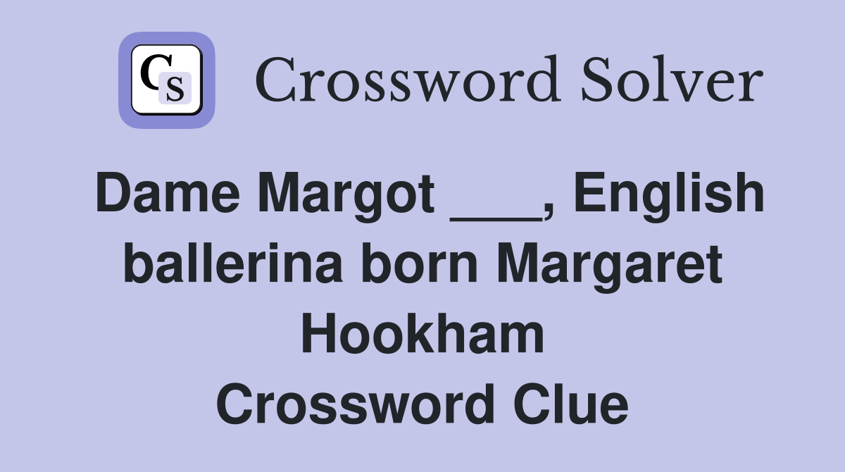 Dame Margot ___, English ballerina born Margaret Hookham Crossword Clue