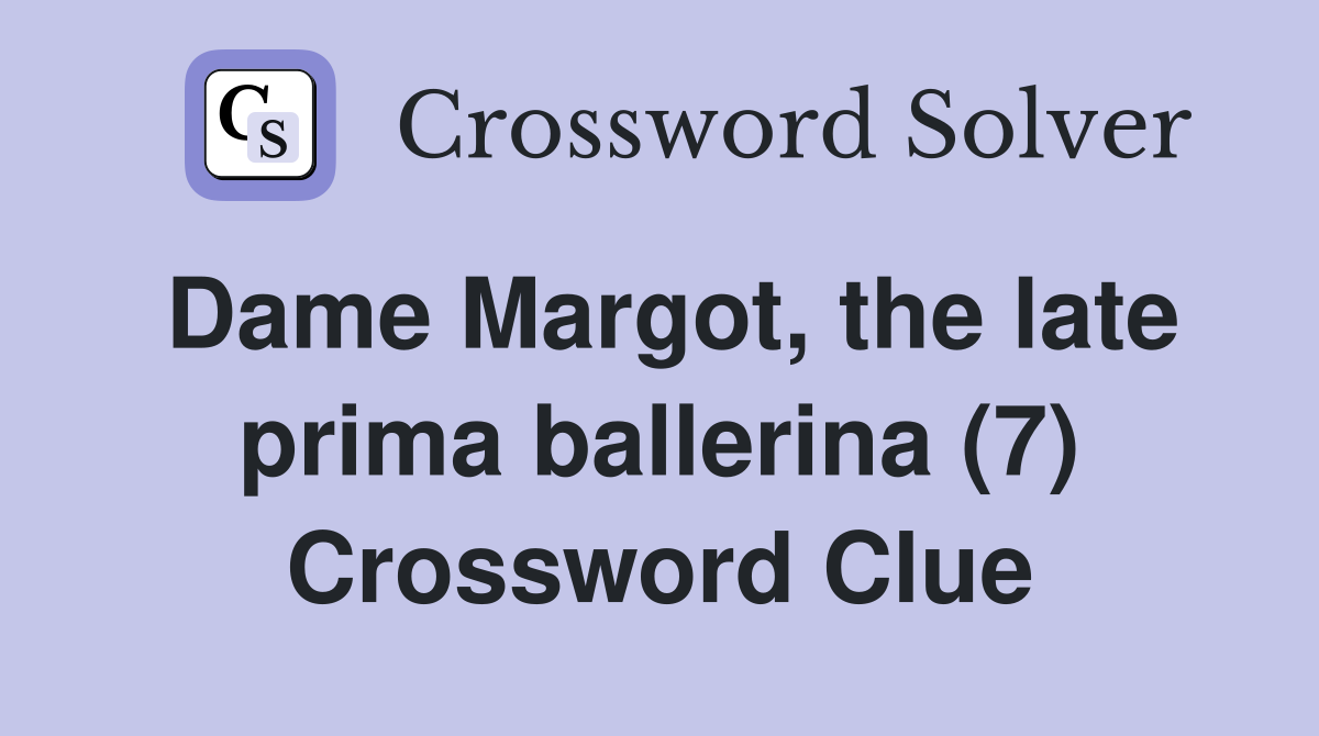 Dame Margot, the late prima ballerina (7) Crossword Clue