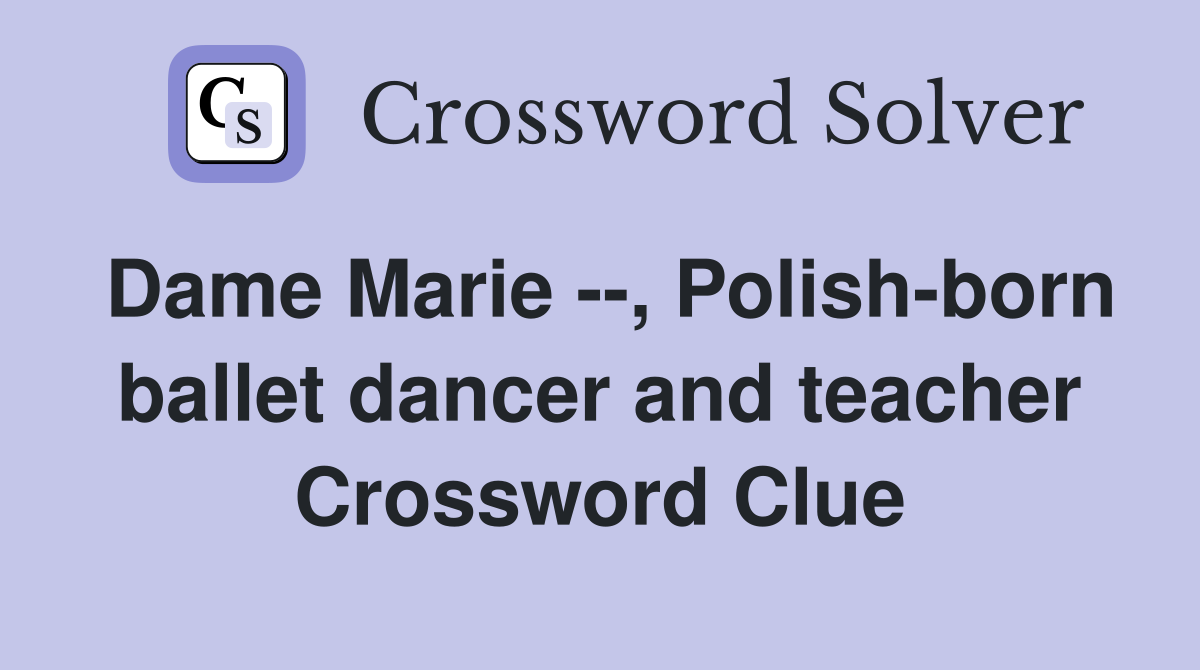 Dame Marie --, Polish-born ballet dancer and teacher Crossword Clue