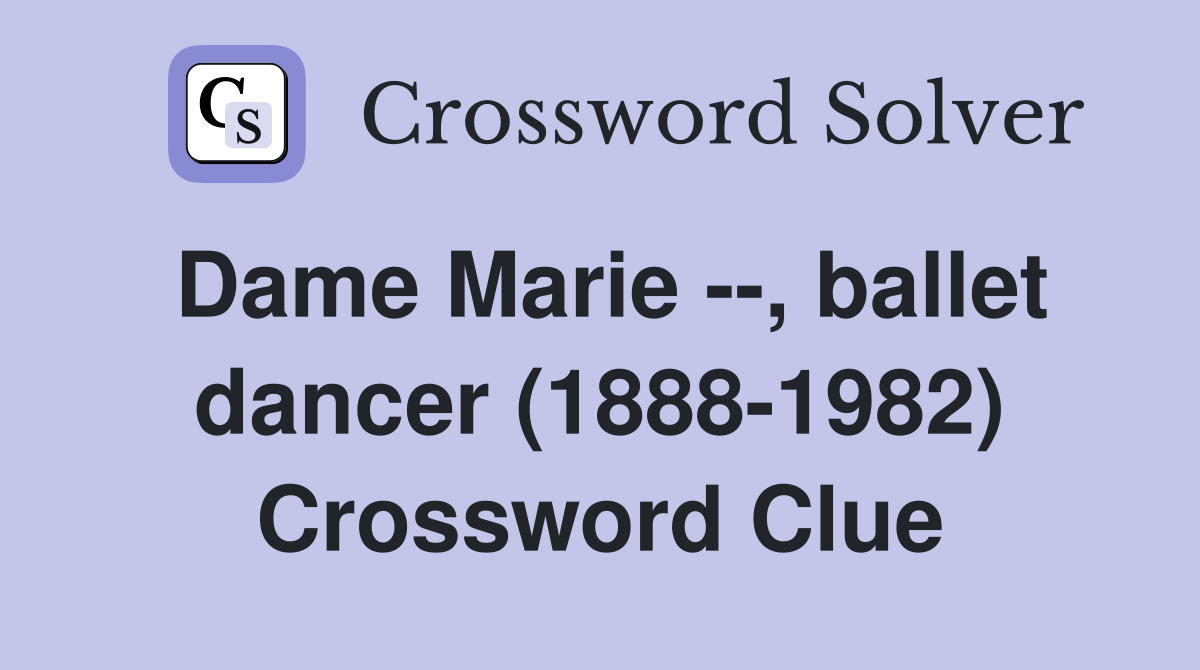 Dame Marie --, ballet dancer (1888-1982) Crossword Clue