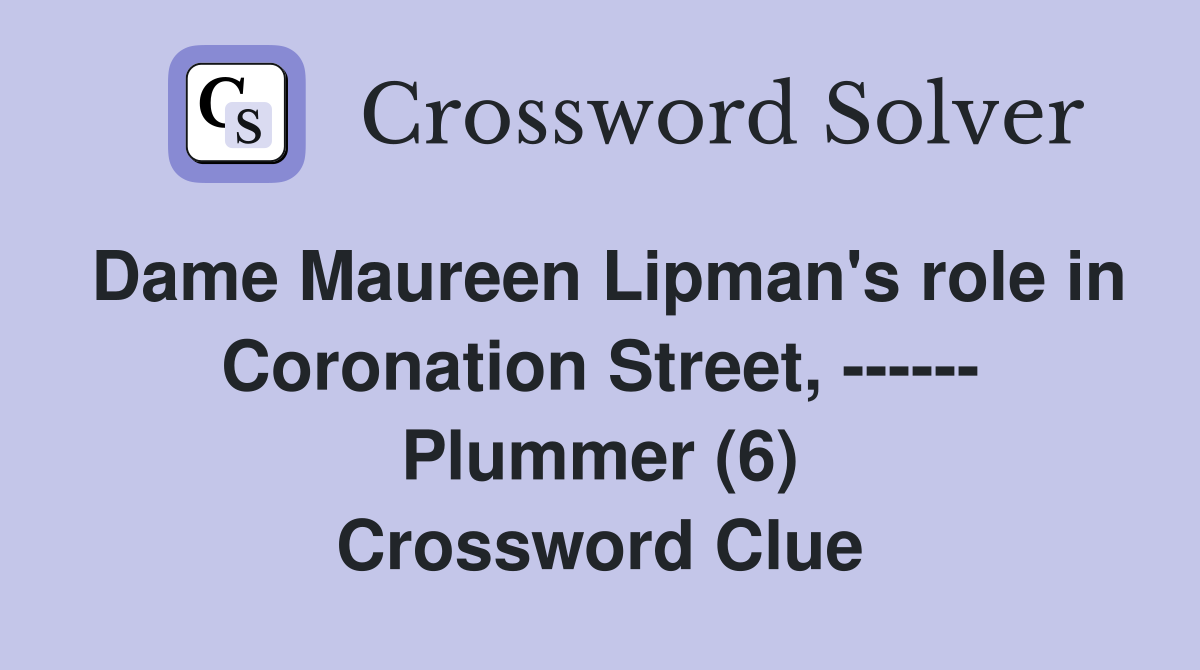 Dame Maureen Lipman's role in Coronation Street, ------ Plummer (6) Crossword Clue