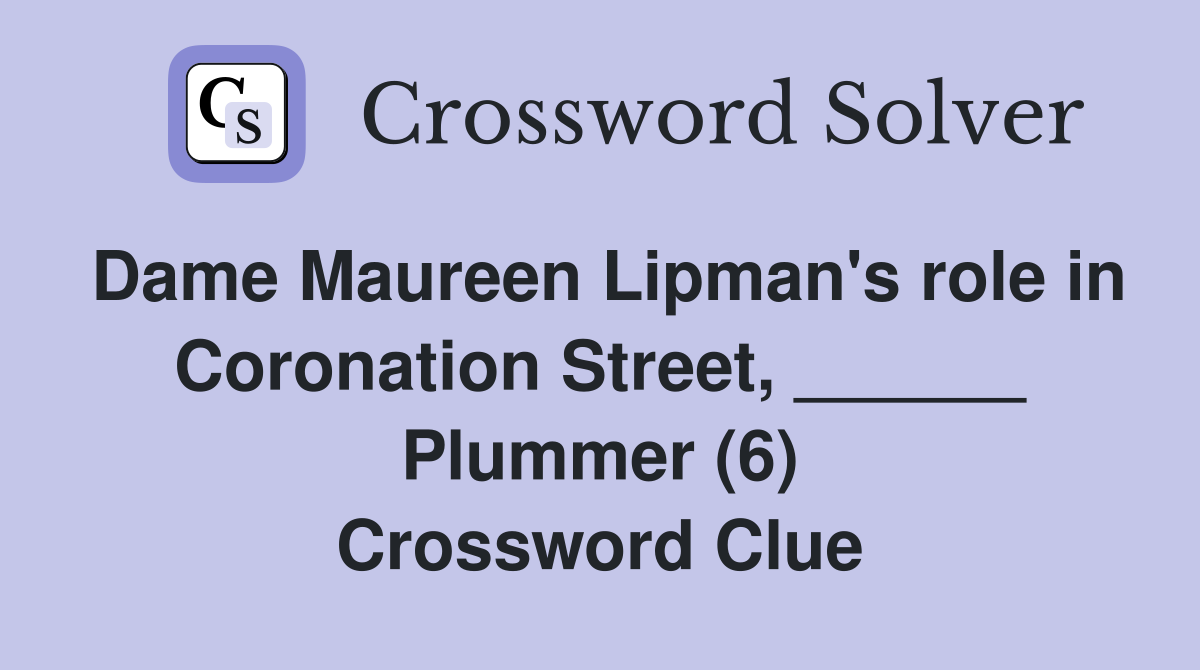 Dame Maureen Lipman's role in Coronation Street, ______ Plummer (6) Crossword Clue