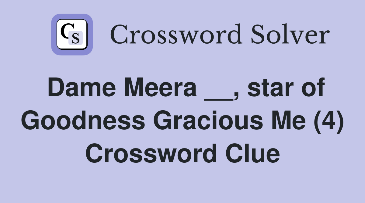 Dame Meera __, star of Goodness Gracious Me (4) Crossword Clue