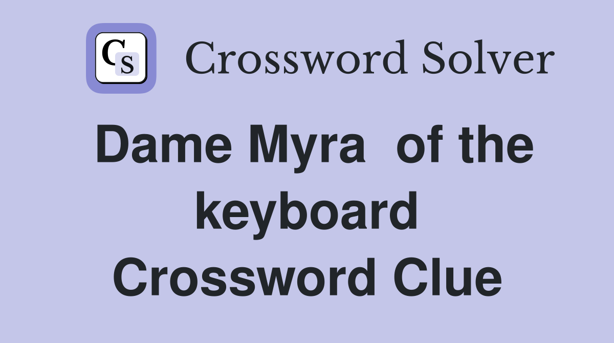 Dame Myra  of the keyboard Crossword Clue