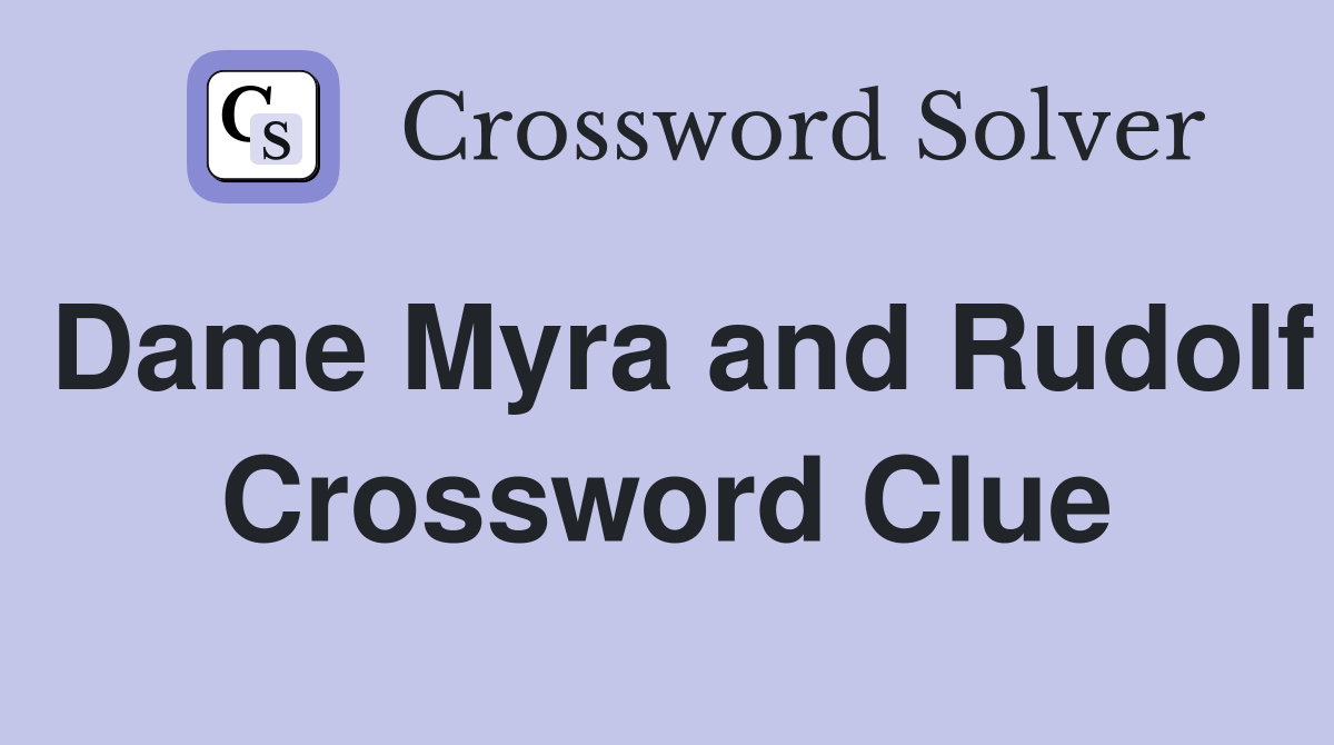 Dame Myra and Rudolf Crossword Clue