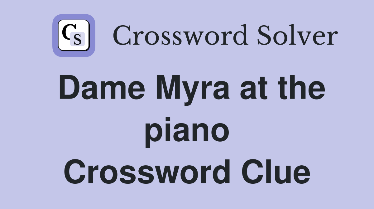 Dame Myra at the piano Crossword Clue