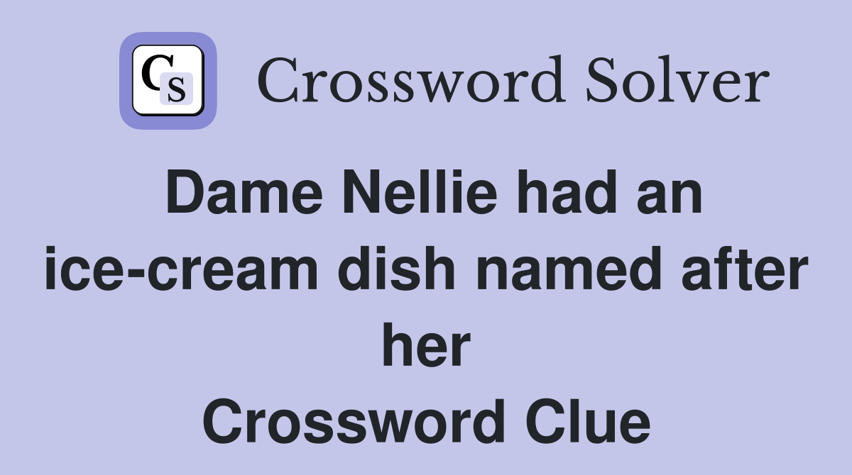 Dame Nellie had an ice-cream dish named after her Crossword Clue