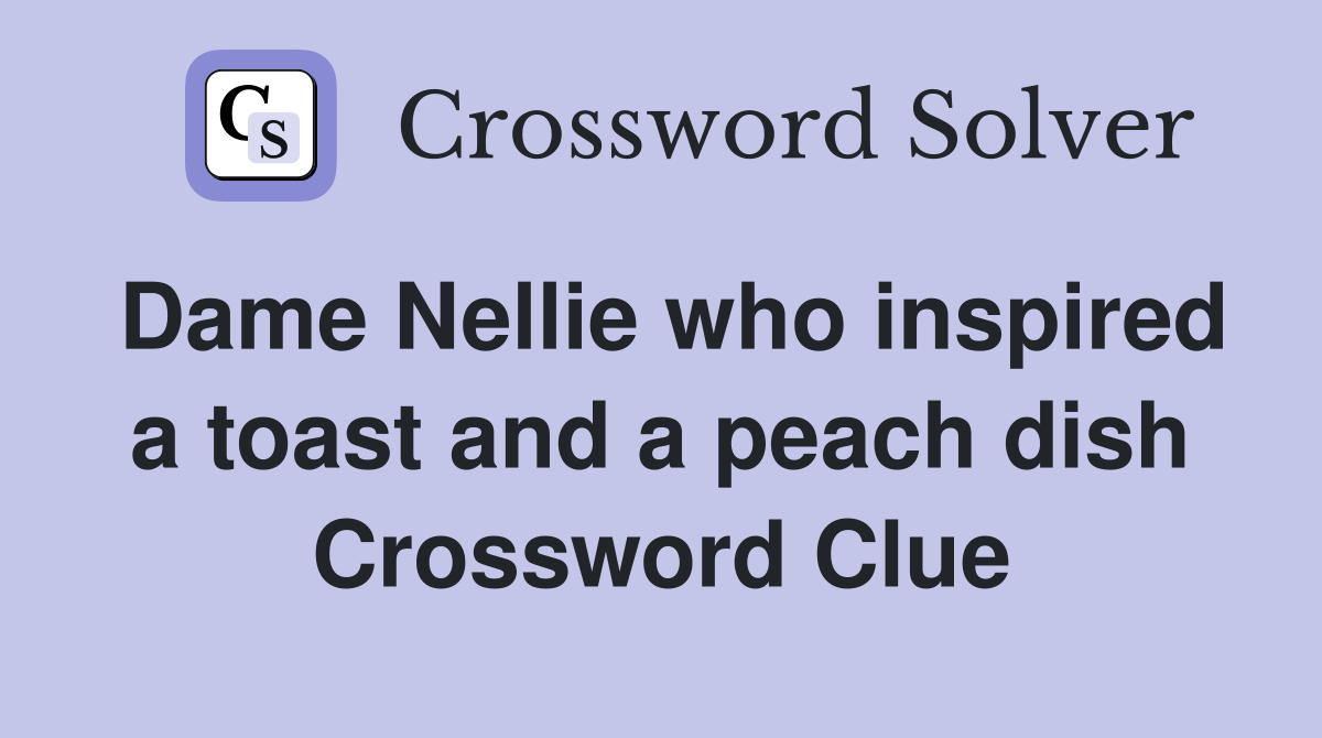 Dame Nellie who inspired a toast and a peach dish Crossword Clue