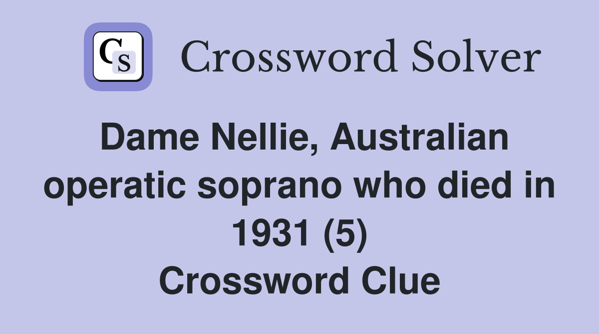 Dame Nellie, Australian operatic soprano who died in 1931 (5) Crossword Clue