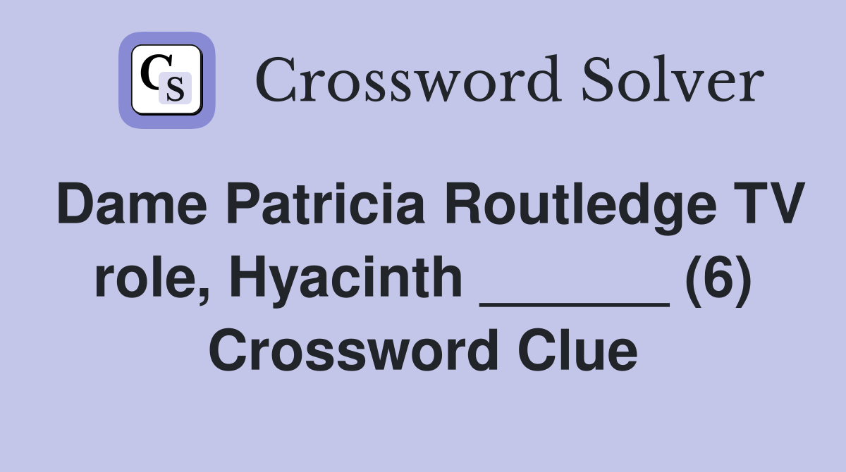 Dame Patricia Routledge TV role, Hyacinth ______ (6) Crossword Clue