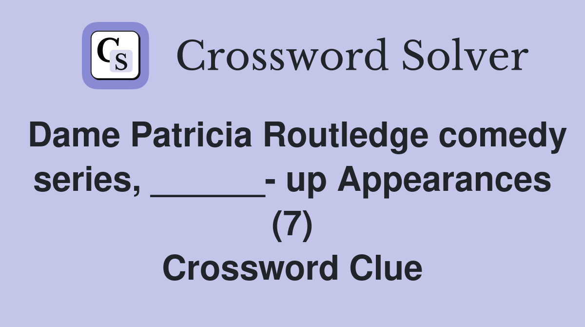 Dame Patricia Routledge comedy series, ______- up Appearances (7) Crossword Clue
