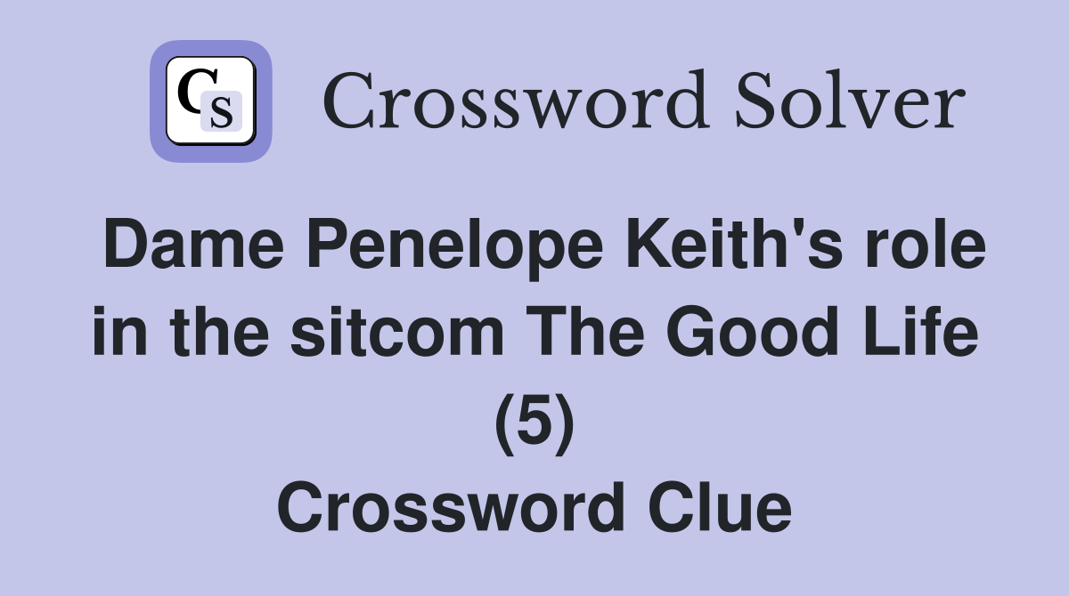 Dame Penelope Keith's role in the sitcom The Good Life (5) Crossword Clue