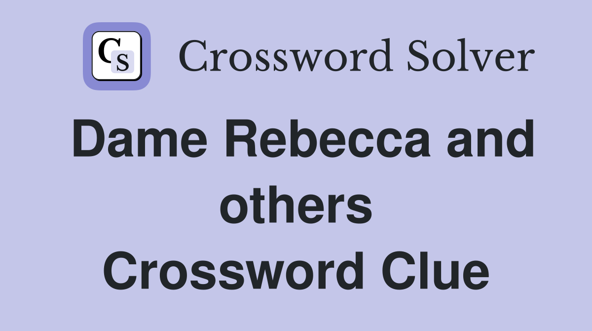 Dame Rebecca and others Crossword Clue