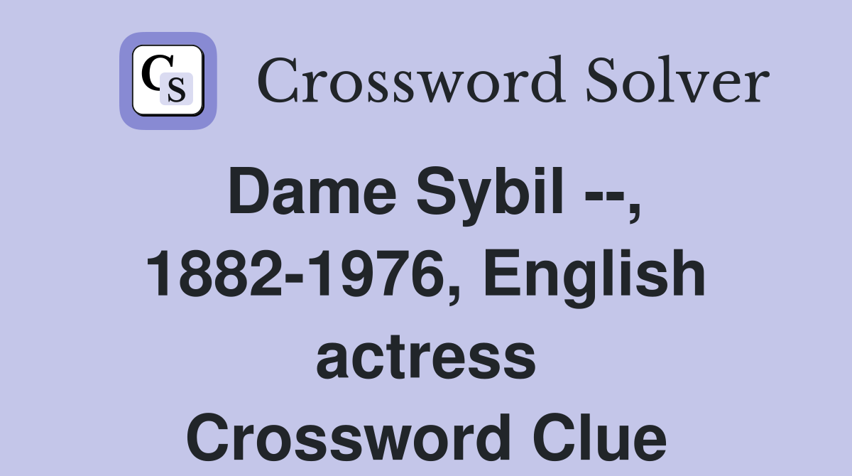 Dame Sybil --, 1882-1976, English actress Crossword Clue
