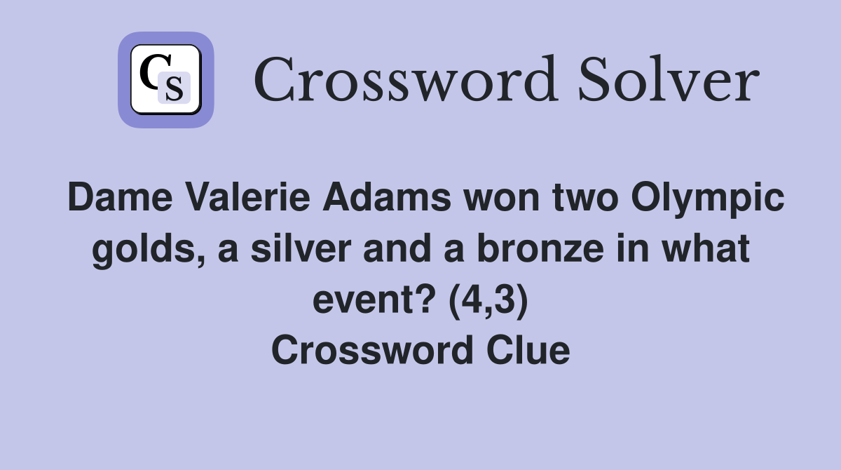 Dame Valerie Adams won two Olympic golds, a silver and a bronze in what event? (4,3) Crossword Clue
