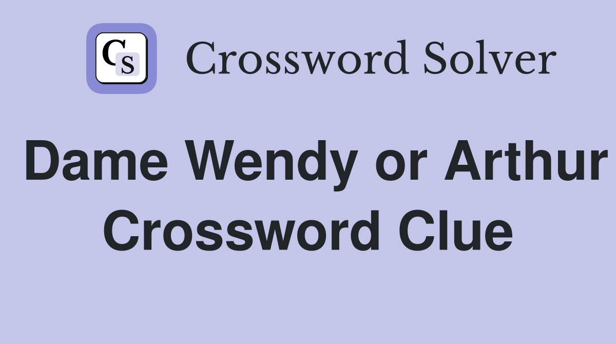 Dame Wendy or Arthur Crossword Clue