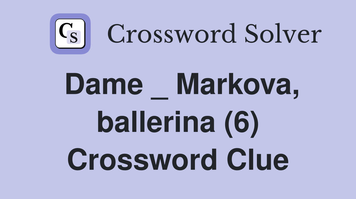 Dame _ Markova, ballerina (6) Crossword Clue