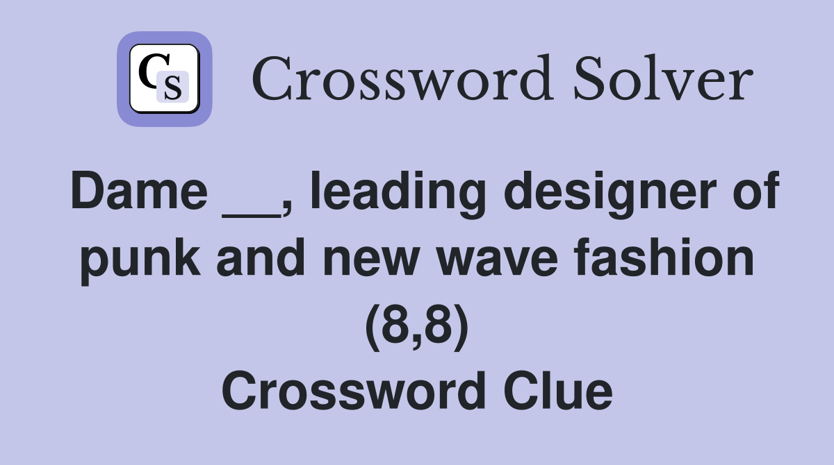 Dame __, leading designer of punk and new wave fashion (8,8) Crossword Clue