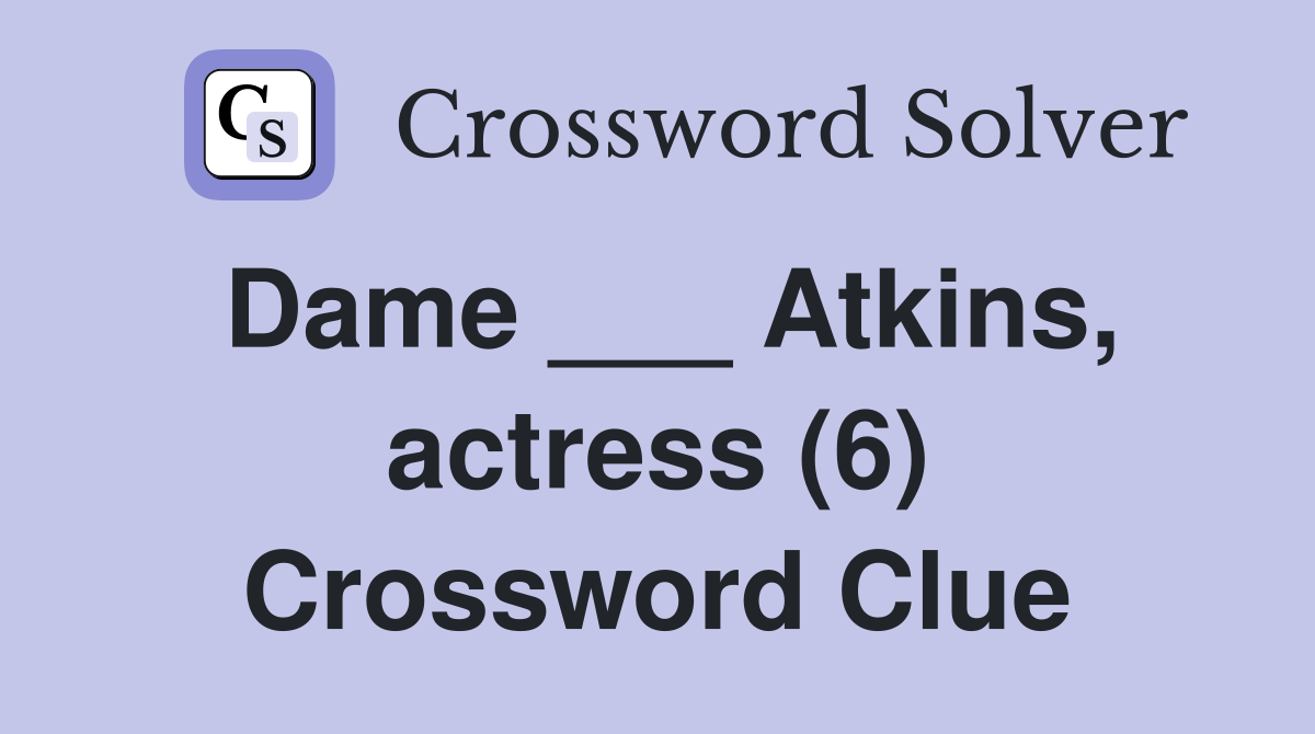 Dame ___ Atkins, actress (6) Crossword Clue