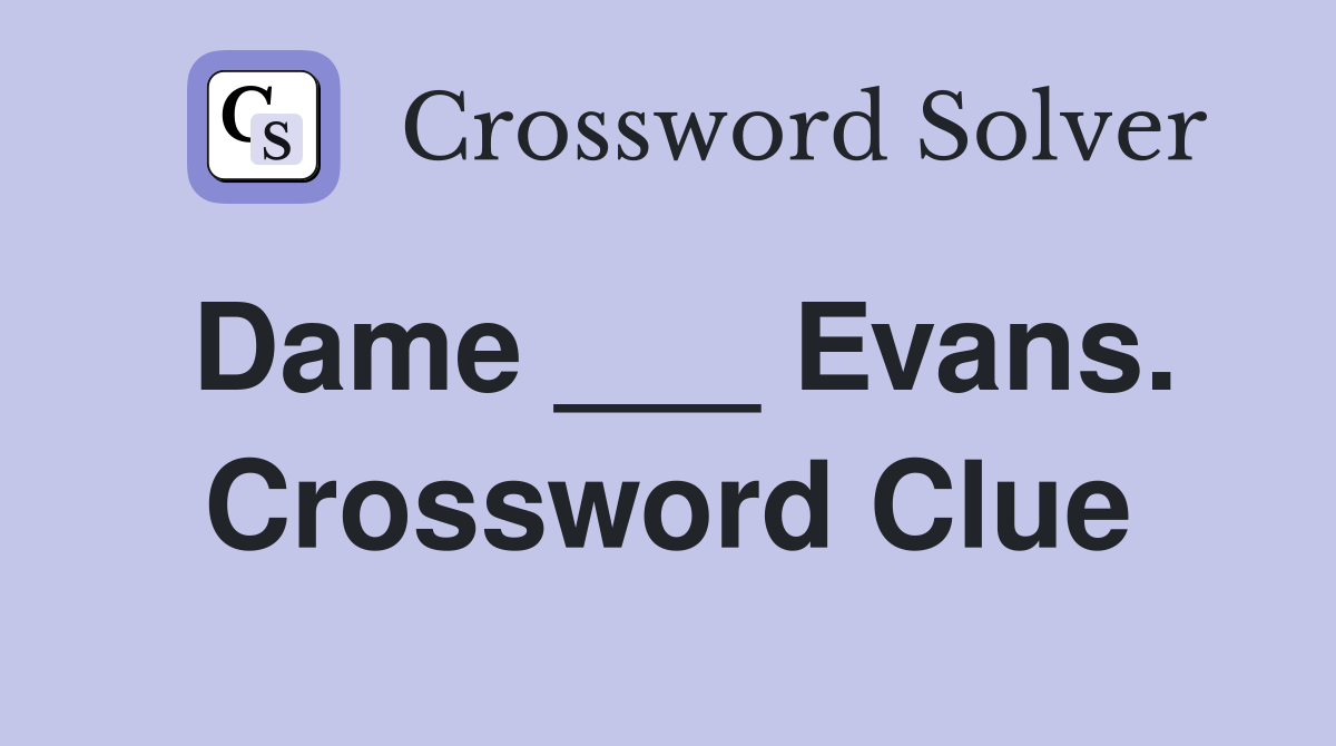 Dame ___ Evans. Crossword Clue