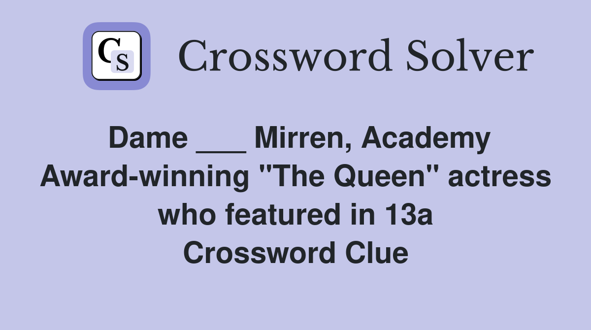 Dame ___ Mirren, Academy Award-winning "The Queen" actress who featured in 13a Crossword Clue