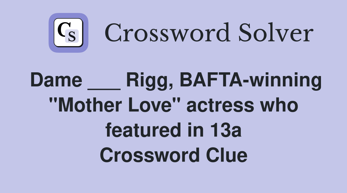 Dame ___ Rigg, BAFTA-winning "Mother Love" actress who featured in 13a Crossword Clue