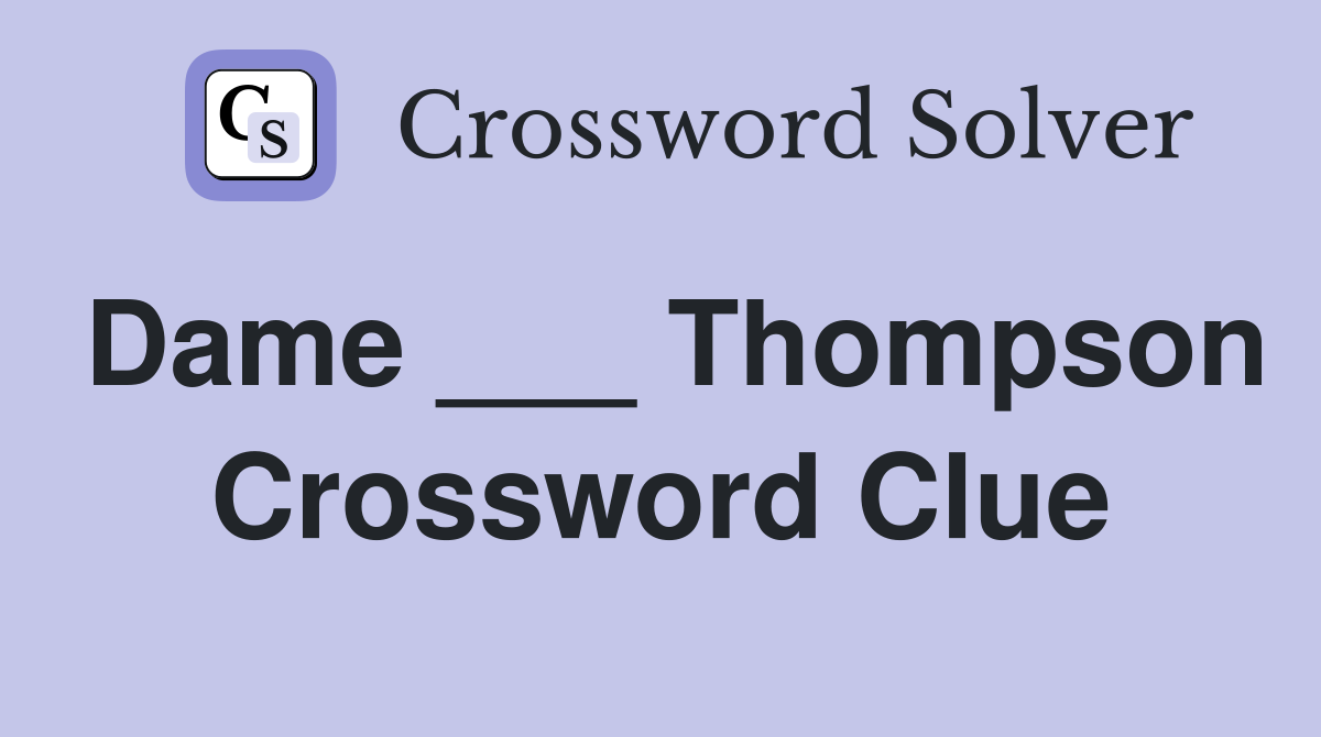 Dame ___ Thompson Crossword Clue