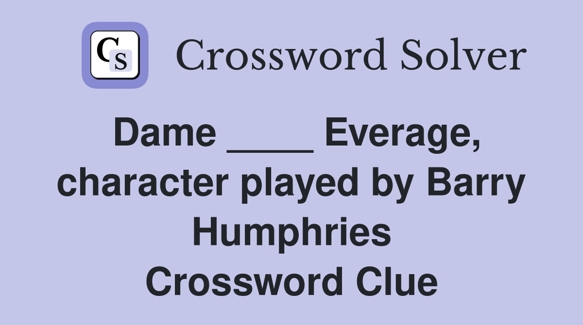 Dame ____ Everage, character played by Barry Humphries Crossword Clue