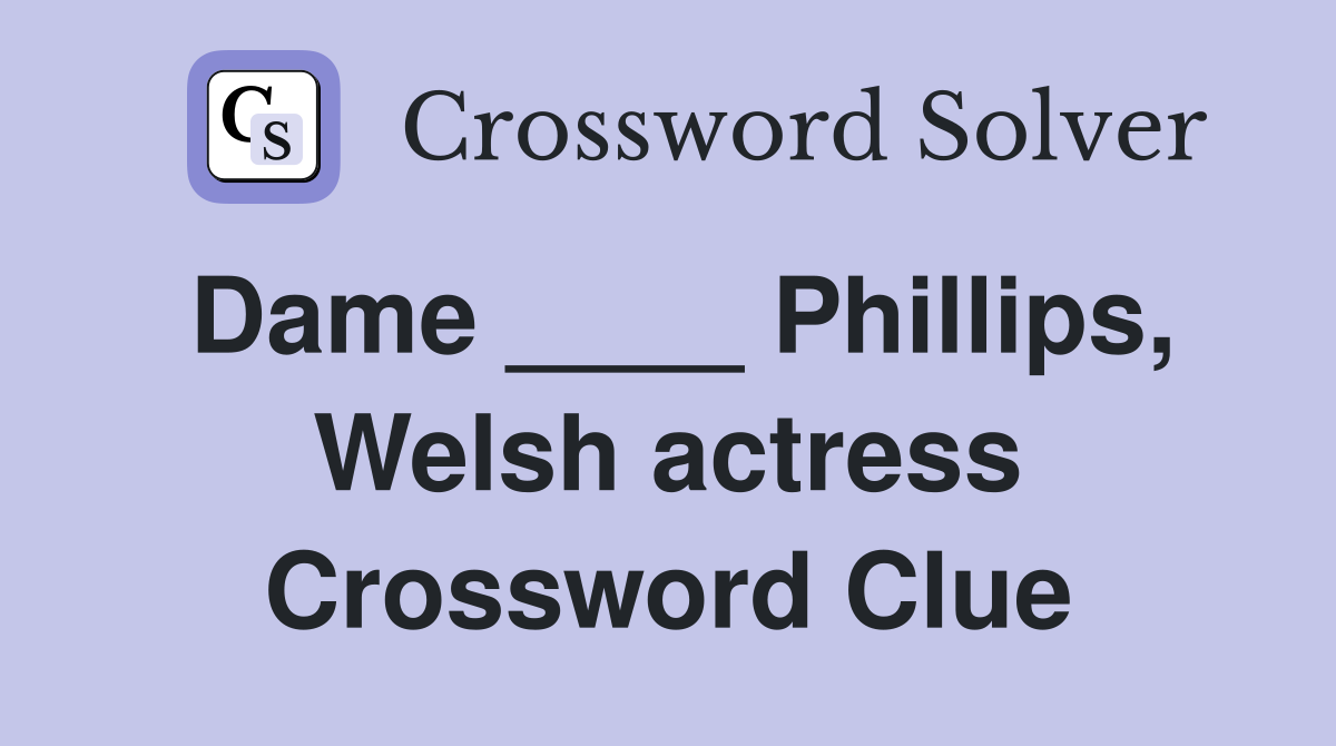 Dame ____ Phillips, Welsh actress Crossword Clue