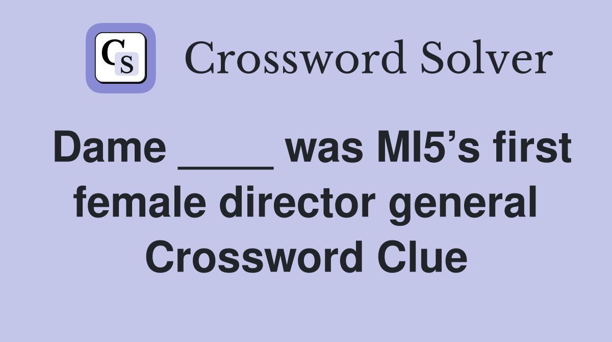 Dame ____ was MI5’s first female director general Crossword Clue