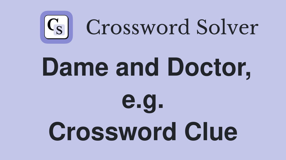 Dame and Doctor, e.g. Crossword Clue