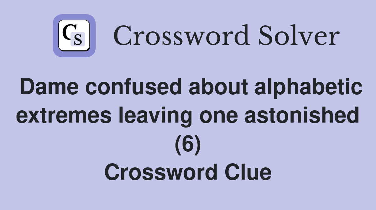 Dame confused about alphabetic extremes leaving one astonished (6) Crossword Clue