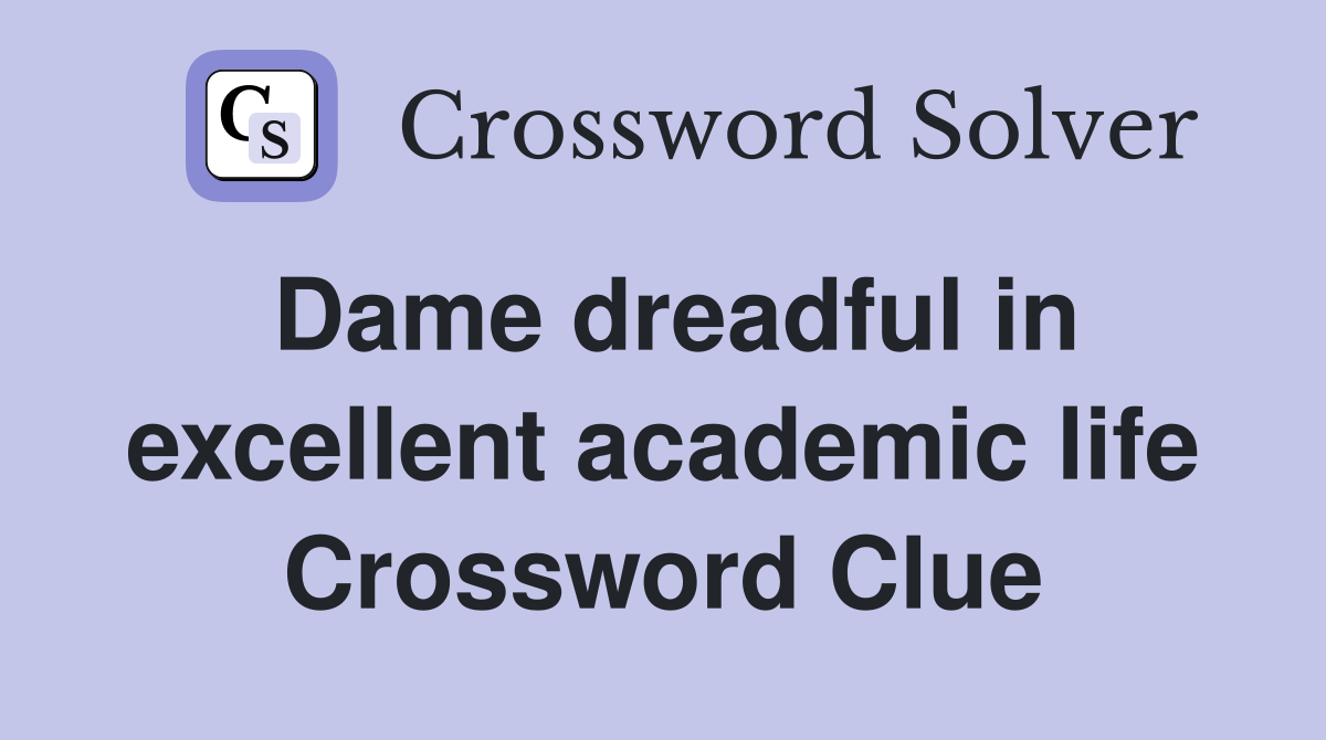 Dame dreadful in excellent academic life Crossword Clue