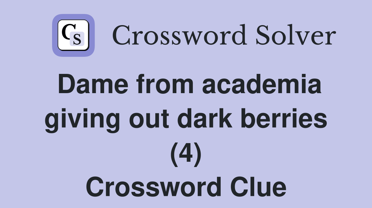 Dame from academia giving out dark berries (4) Crossword Clue