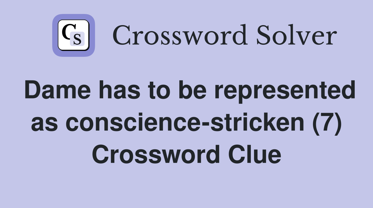 Dame has to be represented as conscience-stricken (7) Crossword Clue