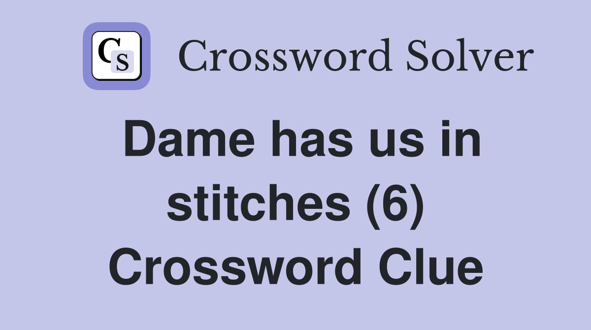 Dame has us in stitches (6) Crossword Clue
