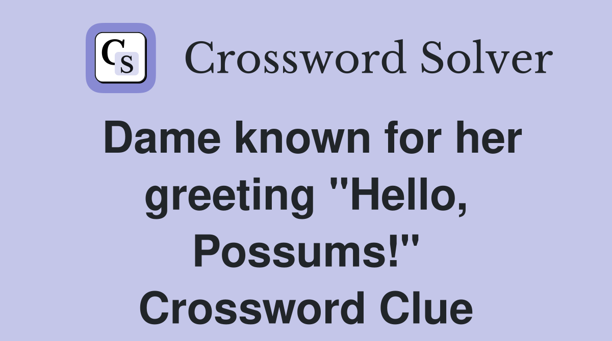 Dame known for her greeting "Hello, Possums!" Crossword Clue