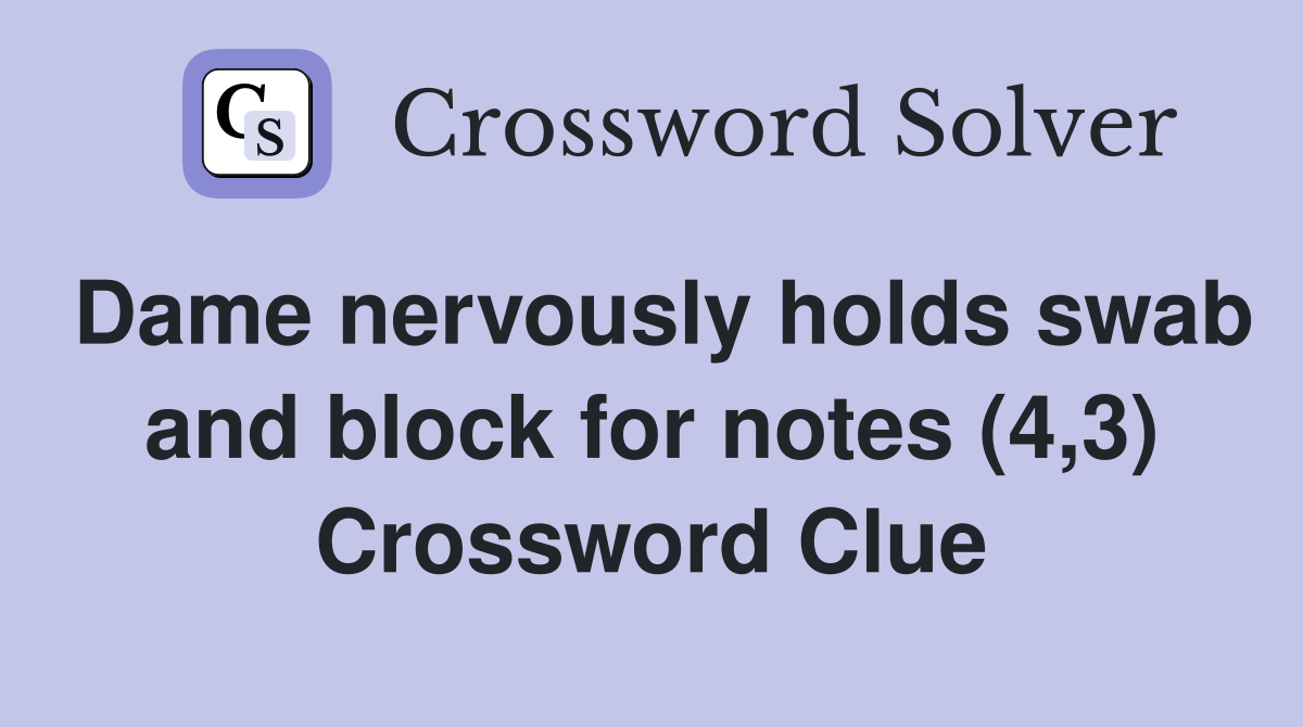 Dame nervously holds swab and block for notes (4,3) Crossword Clue