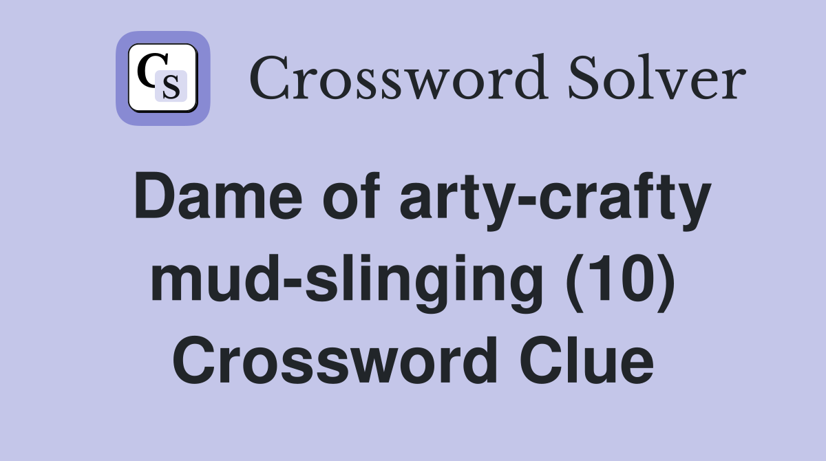 Dame of arty-crafty mud-slinging (10) Crossword Clue