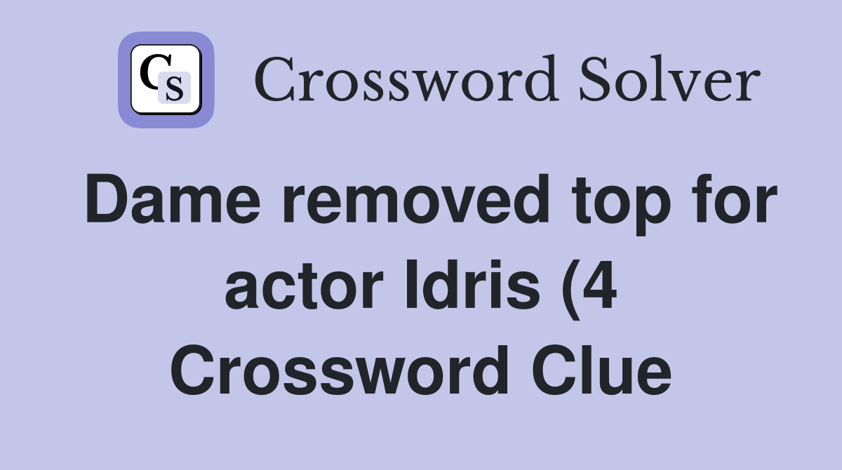 Dame removed top for actor Idris (4) Crossword Clue Answers Dame removed top for actor Idris (4) Crossword Clue Answers