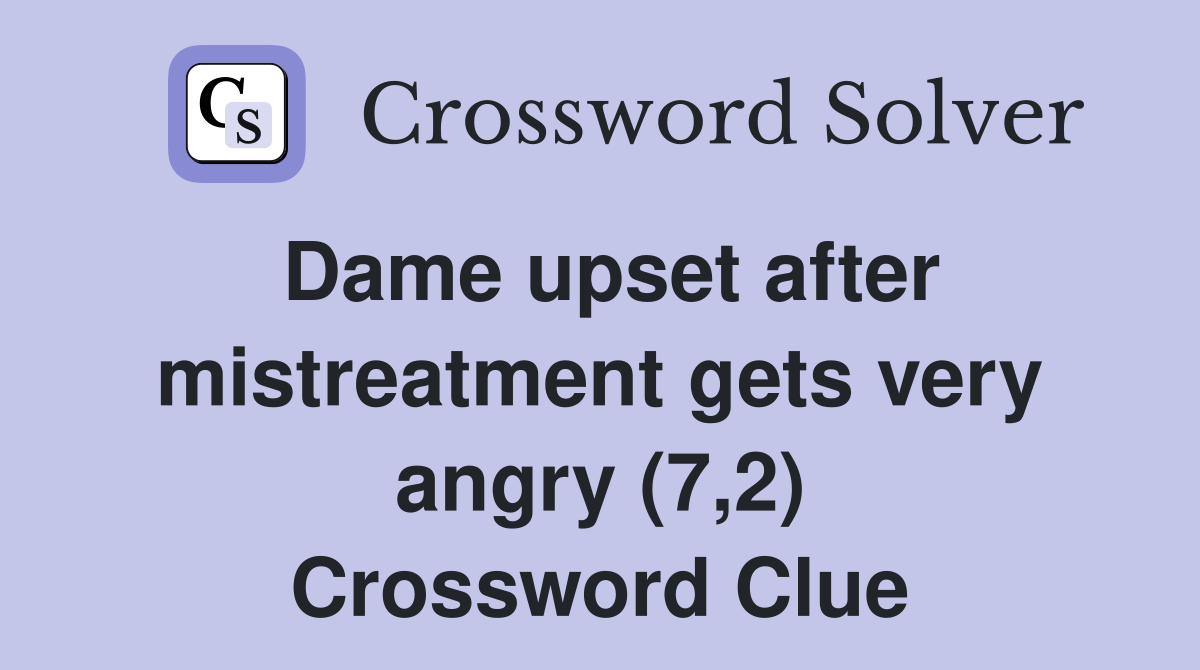 Dame upset after mistreatment gets very angry (7,2) Crossword Clue